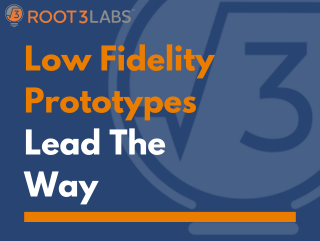 Low Fidelity Prototypes Lead the Way